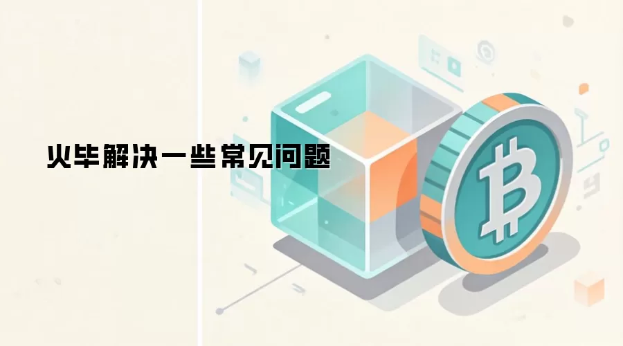 火毕解决一些常见问题