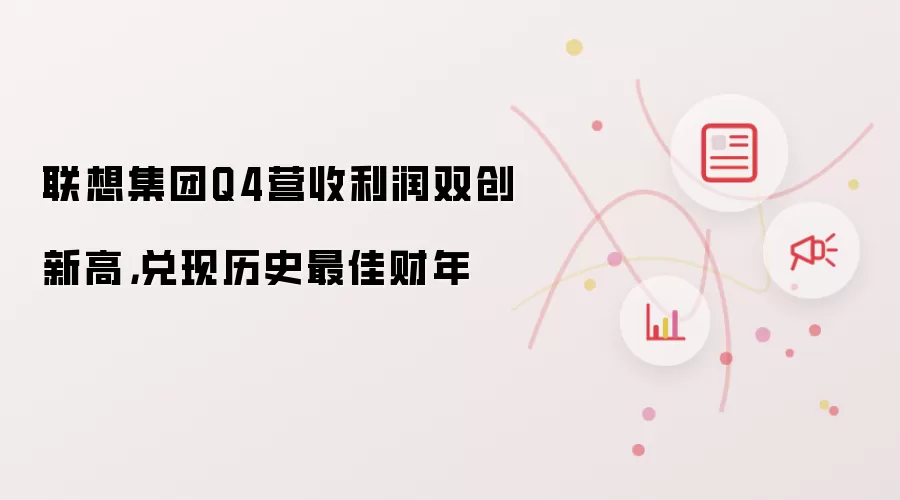 联想集团Q4营收利润双创新高,兑现历史最佳财年