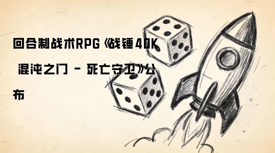回合制战术RPRG《战锤40K 混沌之门 - 死亡守卫》公布