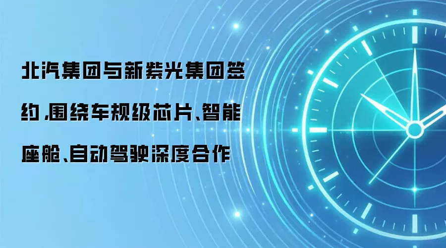 北汽集团与新紫光集团签约，围绕车规级芯片、智能座舱、自动驾驶深度合作