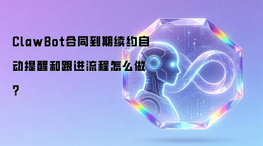 ClawBot合同到期续约自动提醒和跟进流程怎么做?