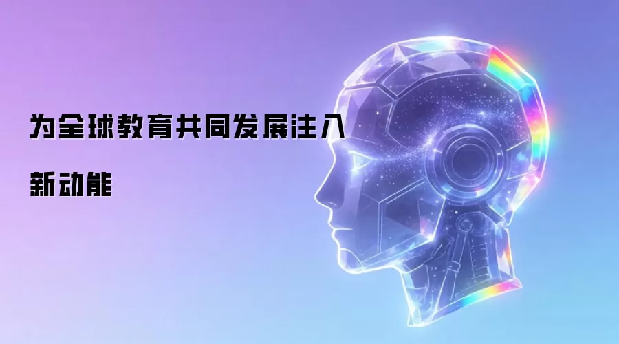 为全球教育共同发展注入新动能