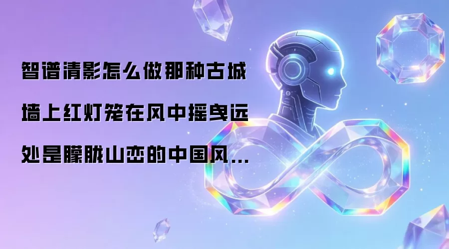 智谱清影怎么做那种古城墙上红灯笼在风中摇曳远处是朦胧山峦的中国风视频?
