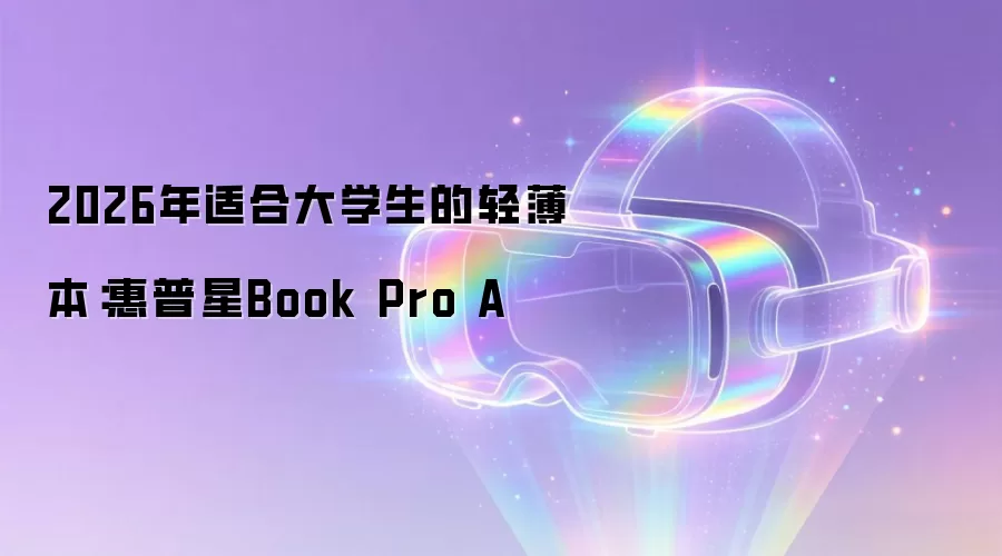 2026年适合大学生的轻薄本：惠普星Book Pro A