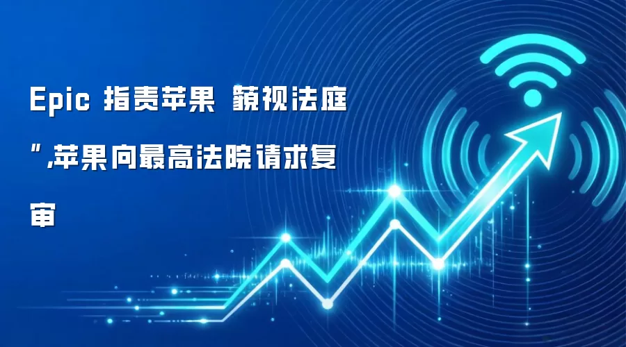 Epic 指责苹果“藐视法庭”，苹果向最高法院请求复审