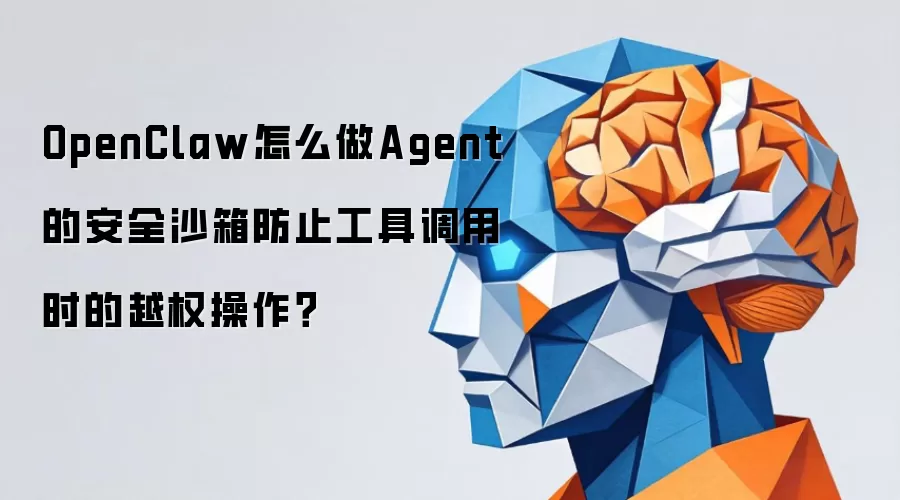 OpenClaw怎么做Agent的安全沙箱防止工具调用时的越权操作？