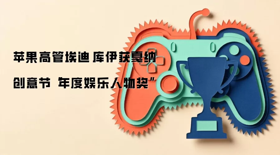 苹果高管埃迪·库伊获戛纳创意节“年度娱乐人物奖”