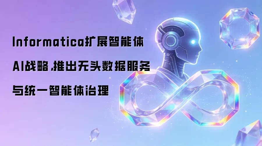 Informatica扩展智能体AI战略，推出无头数据服务与统一智能体治理