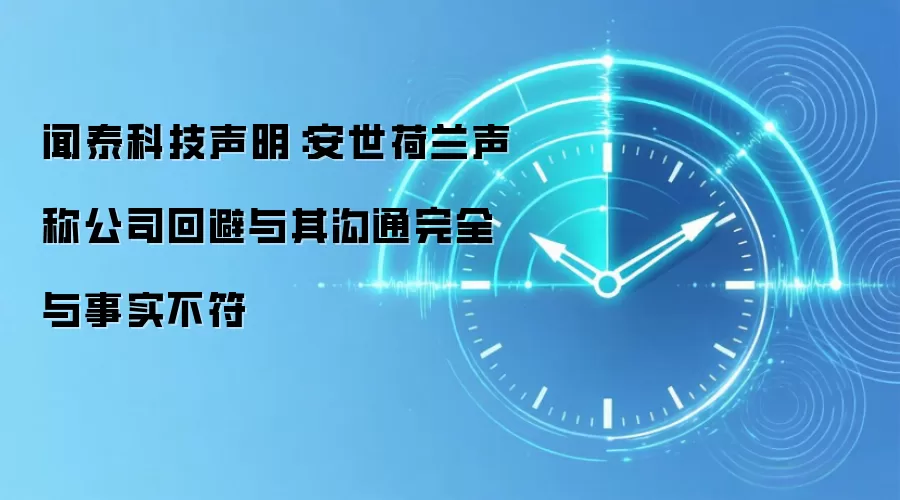 闻泰科技声明:安世荷兰声称公司回避与其沟通完全与事实不符