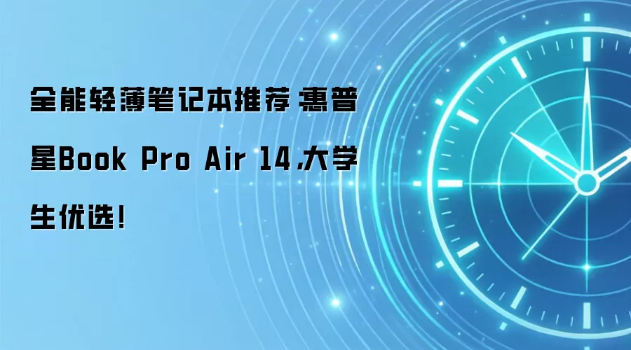 全能轻薄笔记本推荐：惠普星Book Pro Air 14，大学生优选！