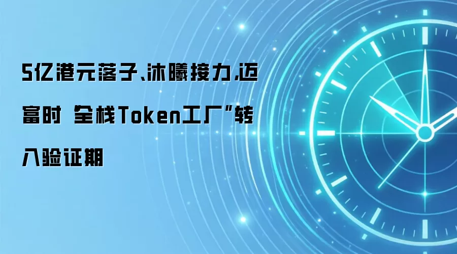 5亿港元落子、沐曦接力,迈富时“全栈Token工厂”转入验证期