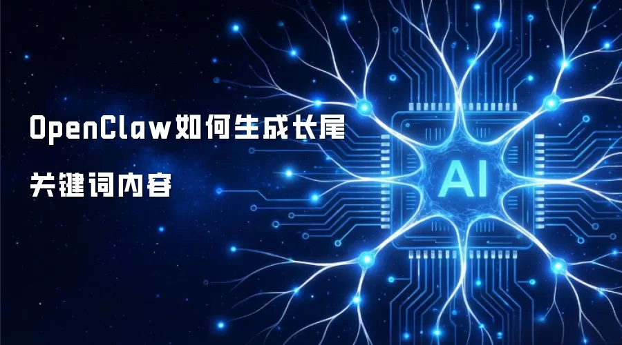 OpenClaw如何生成长尾关键词内容