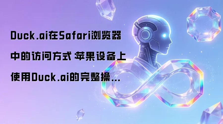Duck.ai在Safari浏览器中的访问方式:苹果设备上使用Duck.ai的完整操作指南