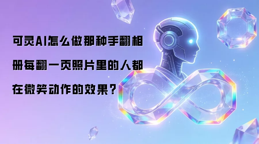 可灵AI怎么做那种手翻相册每翻一页照片里的人都在微笑动作的效果?