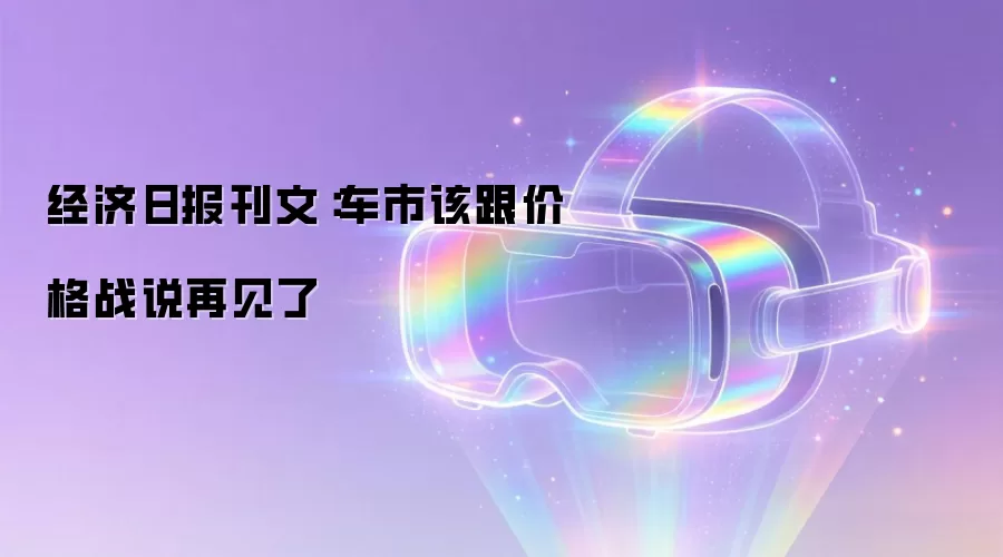 经济日报刊文：车市该跟价格战说再见了