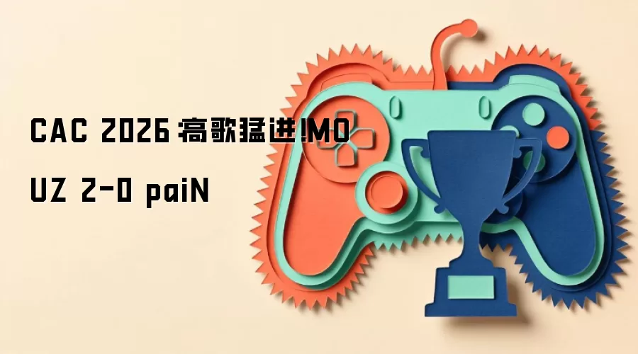 CAC 2026:高歌猛进!MOUZ 2-0 paiN