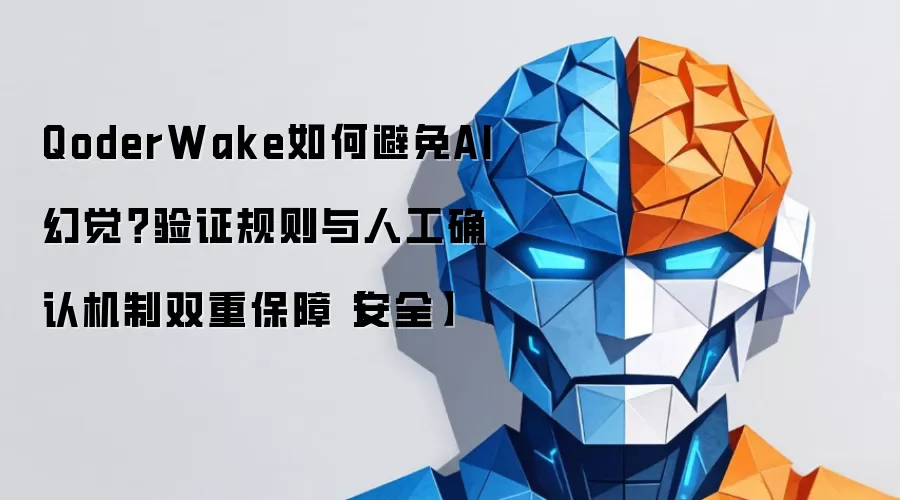 QoderWake如何避免AI幻觉？验证规则与人工确认机制双重保障【安全】