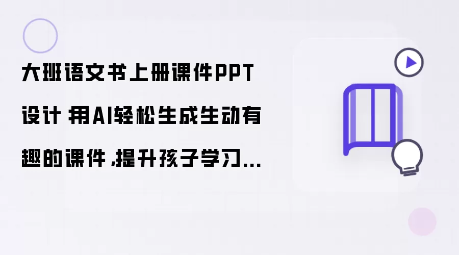 大班语文书上册课件PPT设计:用AI轻松生成生动有趣的课件,提升孩子学习兴趣!