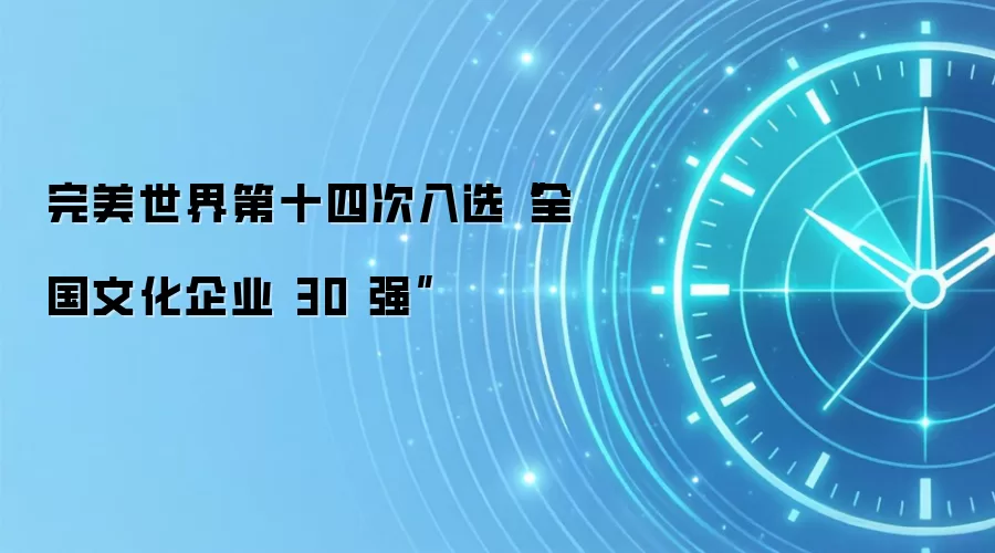 完美世界第十四次入选“全国文化企业30强”