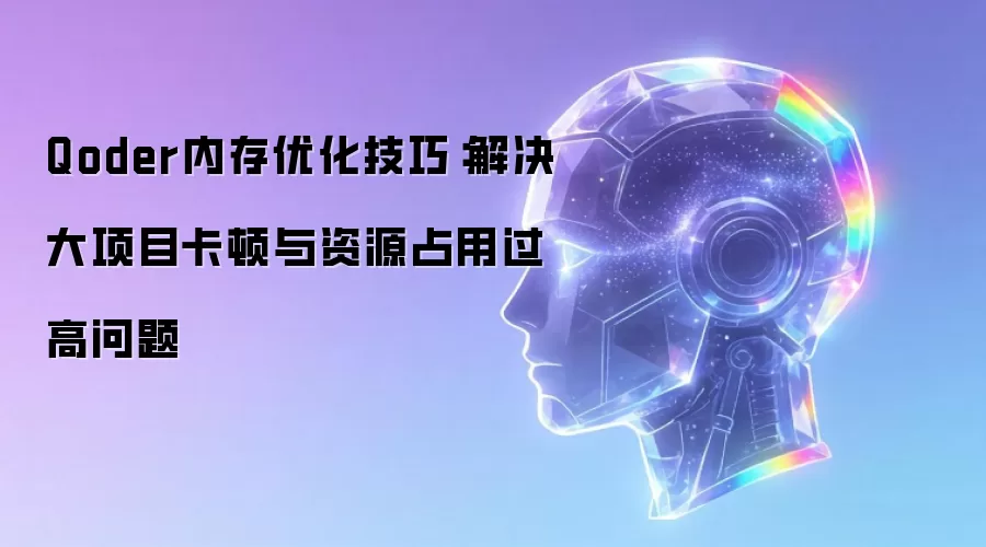 Qoder内存优化技巧:解决大项目卡顿与资源占用过高问题