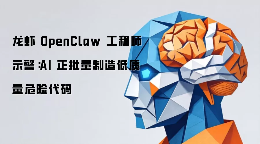 龙虾 OpenClaw 工程师示警:AI 正批量制造低质量危险代码