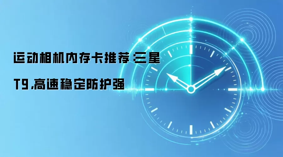 运动相机内存卡推荐：三星T9，高速稳定防护强