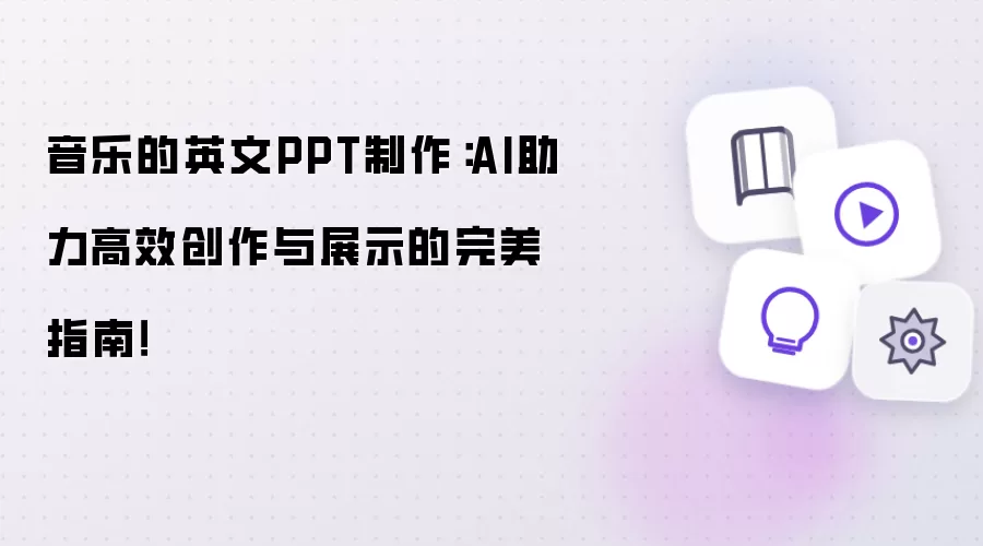 音乐的英文PPT制作：AI助力高效创作与展示的完美指南！