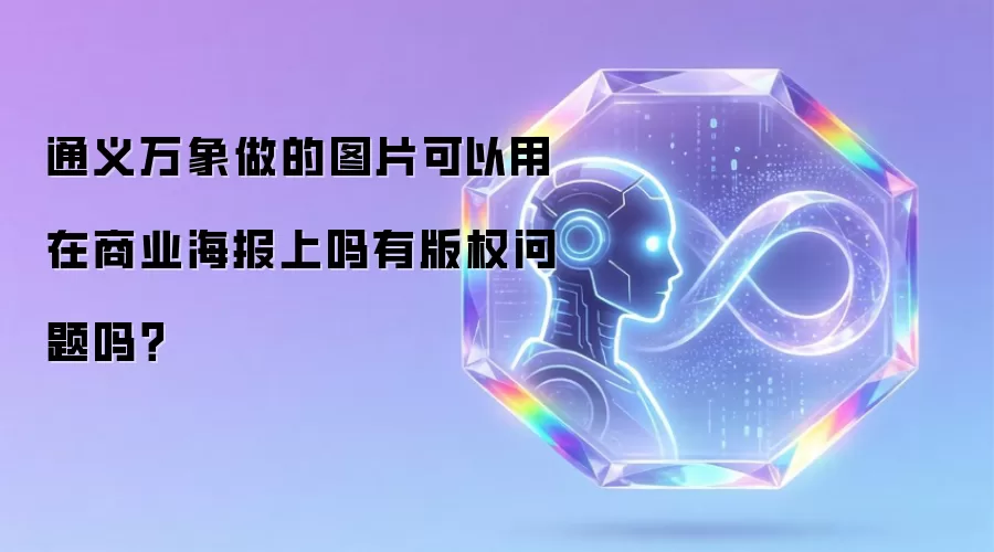 通义万象做的图片可以用在商业海报上吗有版权问题吗?