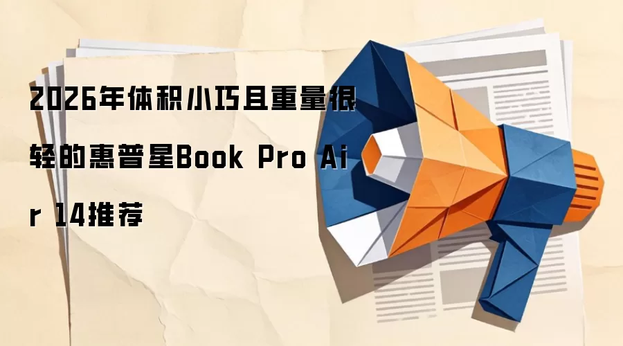 2026年体积小巧且重量很轻的惠普星Book Pro Air 14推荐