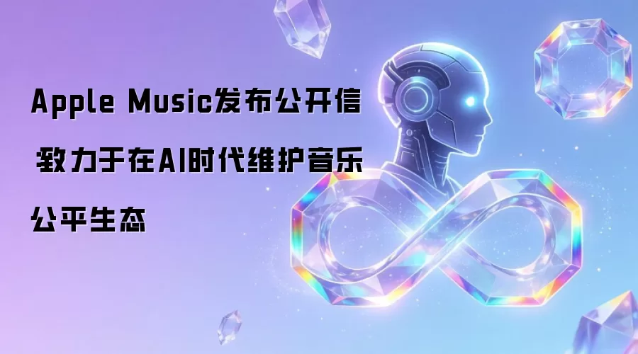 Apple Music发布公开信:致力于在AI时代维护音乐公平生态