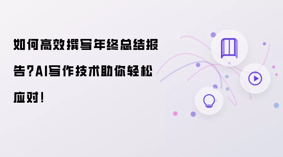 如何高效撰写年终总结报告？AI写作技术助你轻松应对！