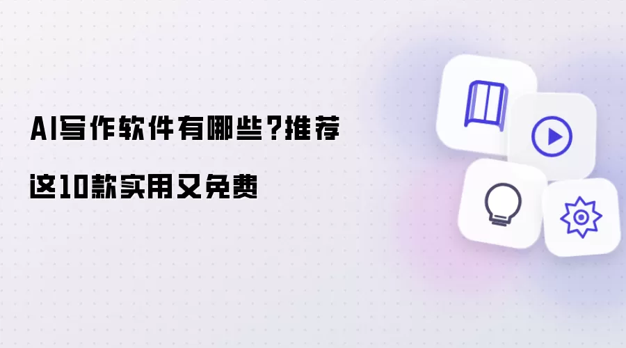 AI写作软件有哪些?推荐这10款实用又免费