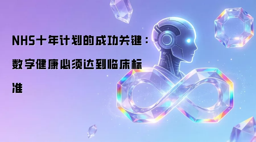 NHS十年计划的成功关键:数字健康必须达到临床标准