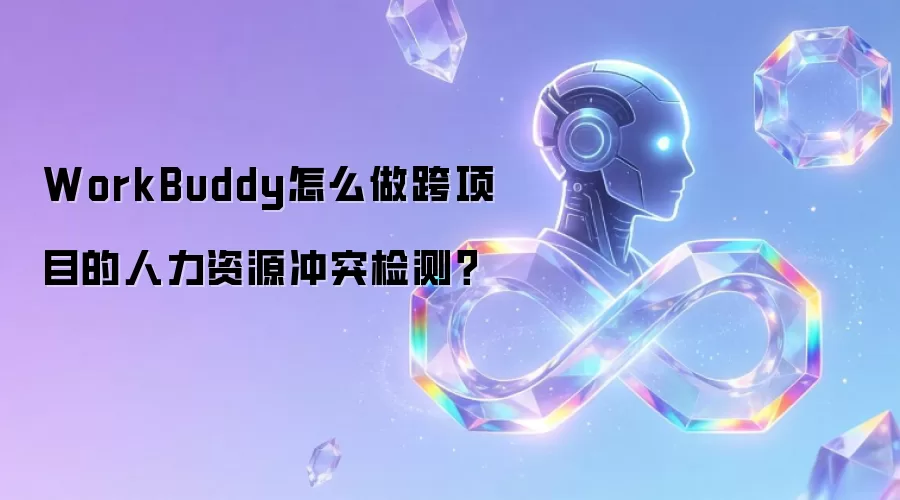WorkBuddy怎么做跨项目的人力资源冲突检测?