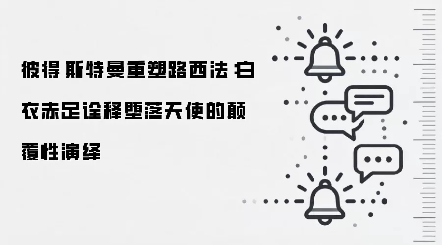 彼得·斯特曼重塑路西法:白衣赤足诠释堕落天使的碘伏性演绎