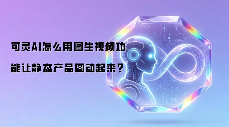 可灵AI怎么用图生视频功能让静态产品图动起来?