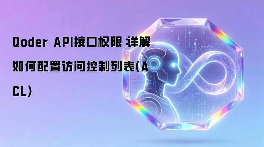 Qoder API接口权限:详解如何配置访问控制列表(ACL)