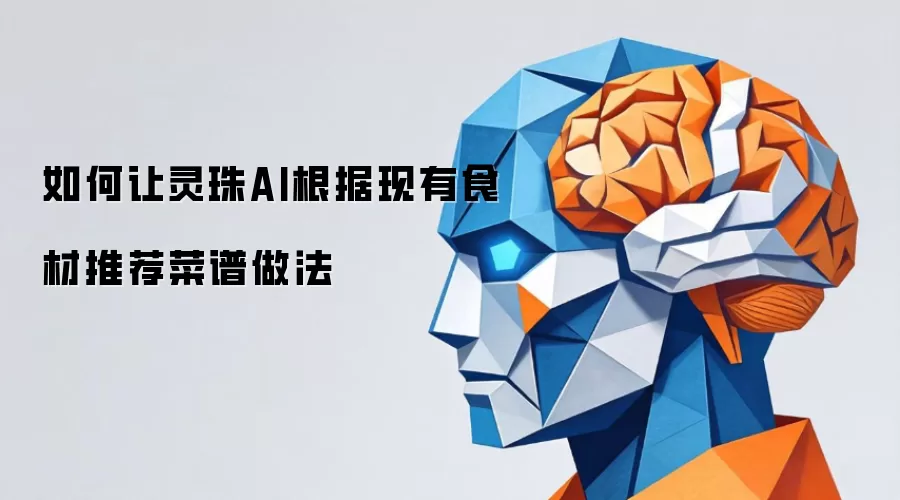 如何让灵珠AI根据现有食材推荐菜谱做法