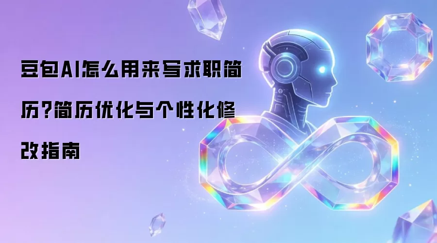 豆包AI怎么用来写求职简历?简历优化与个性化修改指南