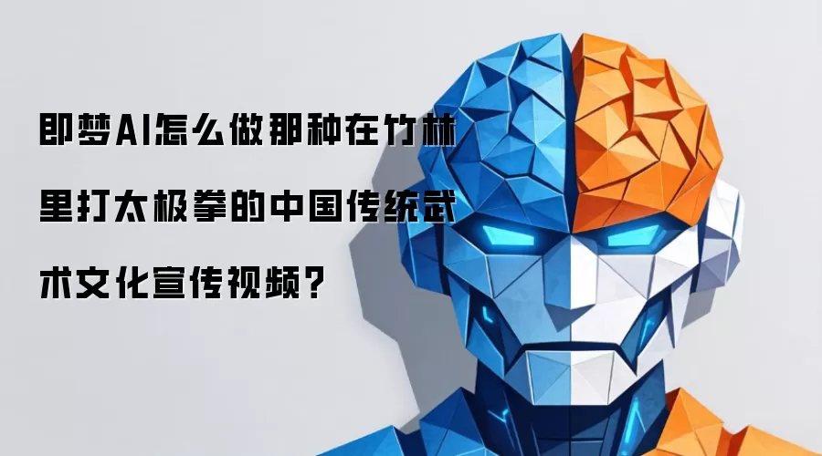 即梦AI怎么做那种在竹林里打太极拳的中国传统武术文化宣传视频?