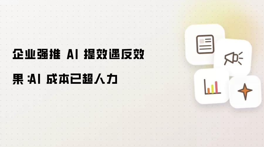 企业强推 AI 提效遇反效果：AI 成本已超人力