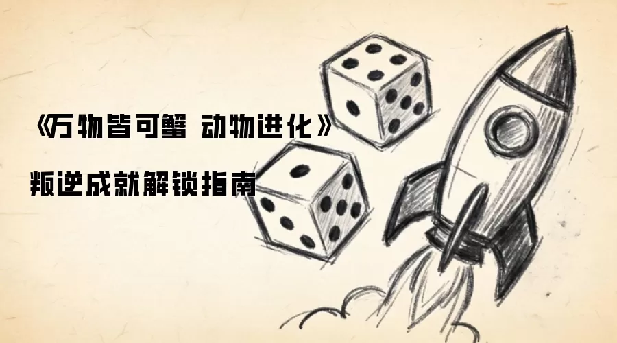 《万物皆可蟹 动物进化》叛逆成就解锁指南