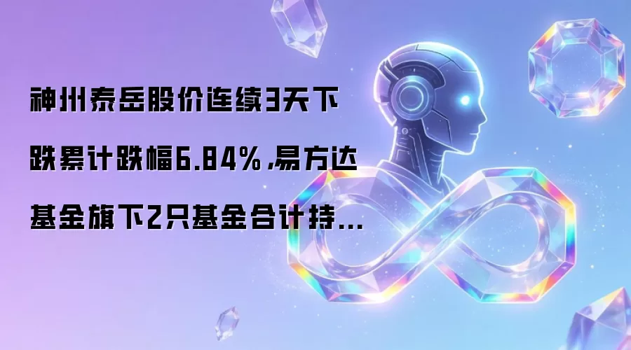 神州泰岳股价连续3天下跌累计跌幅6.84%，易方达基金旗下2只基金合计持3568.36万股，浮亏损失2355.12万元
