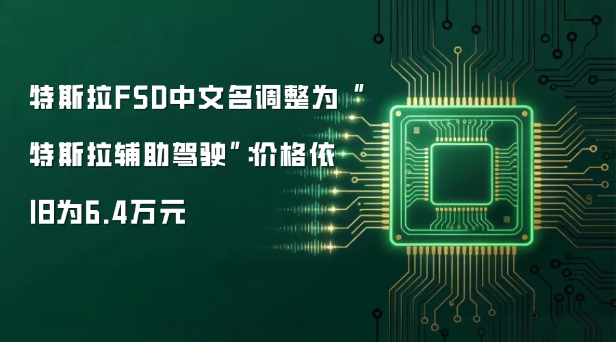 特斯拉FSD中文名调整为“特斯拉辅助驾驶”：价格依旧为6.4万元