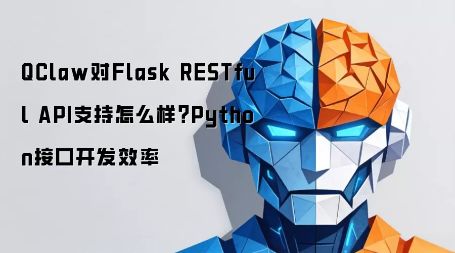 QClaw对Flask RESTful API支持怎么样？Python接口开发效率