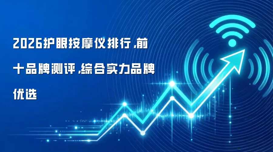 2026护眼按摩仪排行,前十品牌测评,综合实力品牌优选