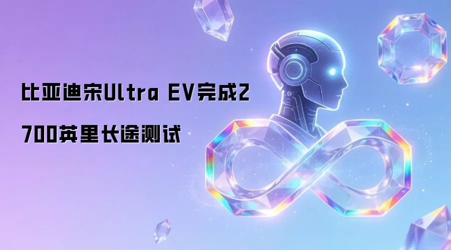 比亚迪宋Ultra EV完成2700英里长途测试