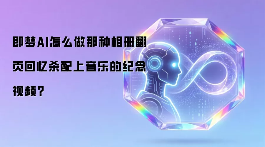 即梦AI怎么做那种相册翻页回忆杀配上音乐的纪念视频?