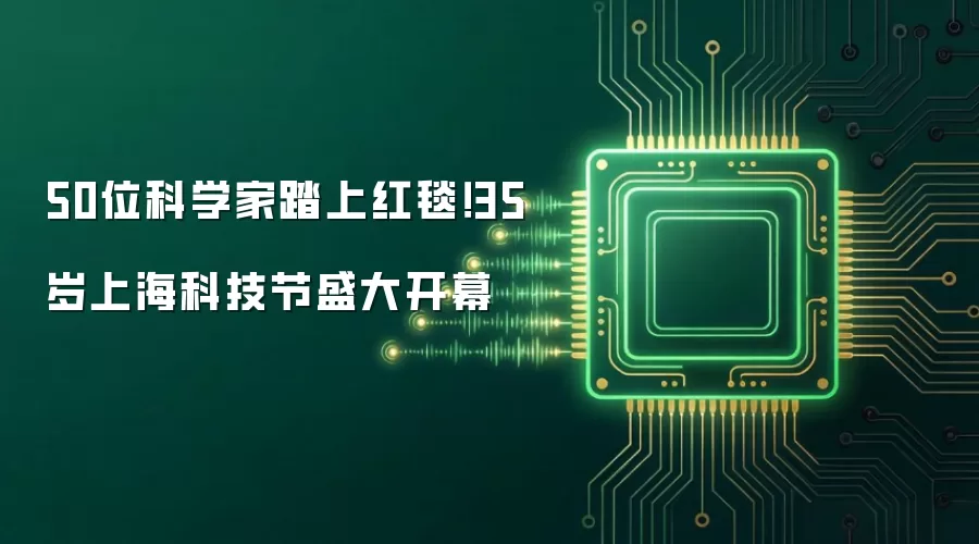 50位科学家踏上红毯！35岁上海科技节盛大开幕