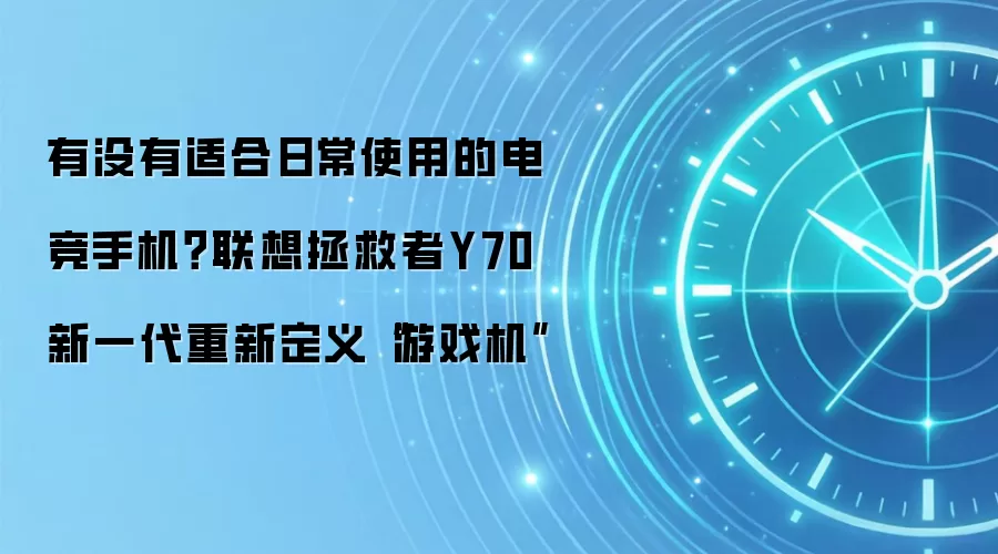 有没有适合日常使用的电竞手机?联想拯救者Y70新一代重新定义“游戏机”